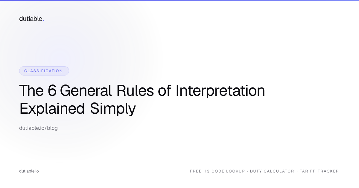 The 6 General Rules of Interpretation Explained Simply | Dutiable